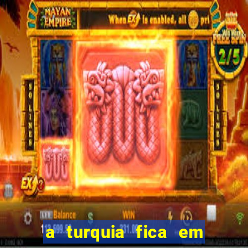 a turquia fica em qual continente